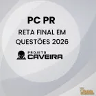 PC PR - Reta Final em Questões - Projeto Caveira 2026