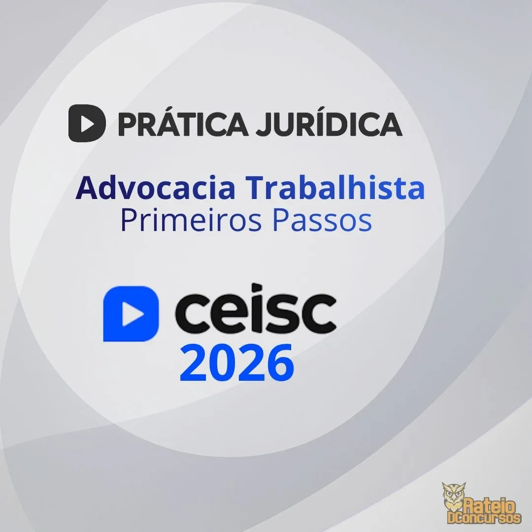 PRÁTICA JURÍDICA E ATUALIZAÇÃO - Advocacia Trabalhista: Primeiros Passos - Ceisc 2026 PRÁTICA JURÍDICA E ATUALIZAÇÃO - Advocacia Trabalhista: Primeiros Passos - Ceisc 2026