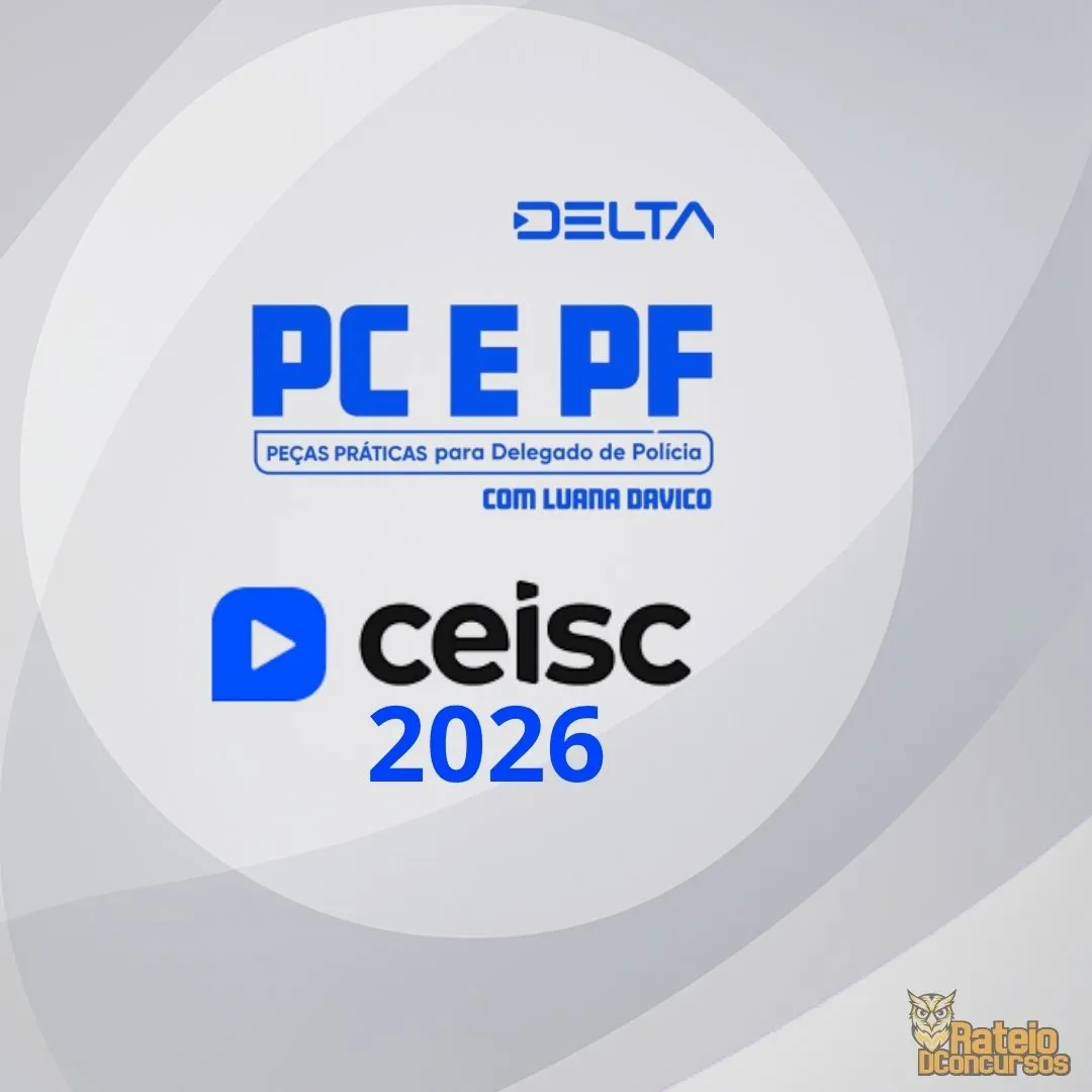 Peças Práticas para Delegado de Policia - PC e PF com Luana Davico - CEISC 2026