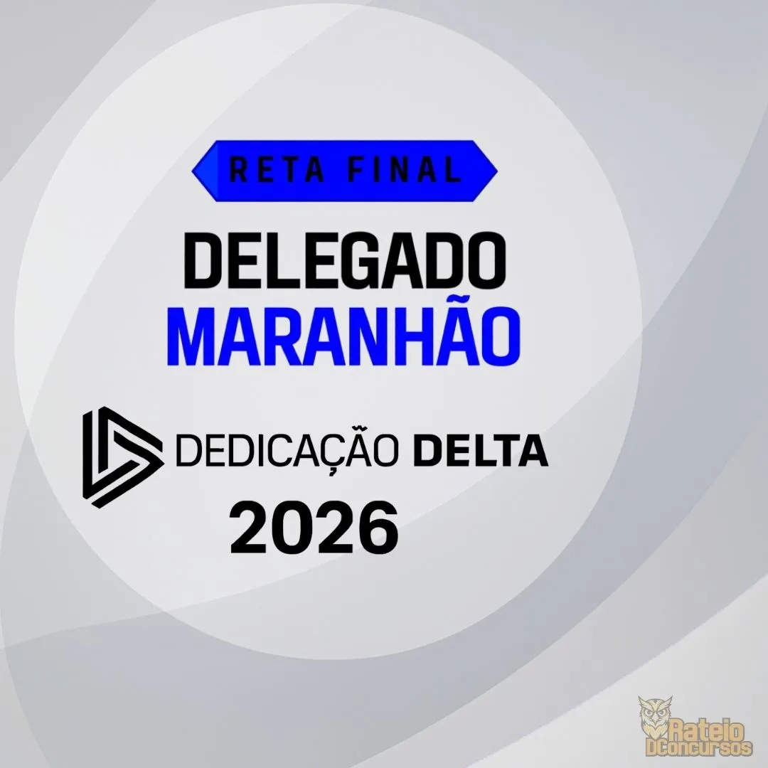 DELEGADO MARANHÃO - Reta Final - Dedicação Delta 2026 DELEGADO MARANHÃO - Reta Final - Dedicação Delta 2026