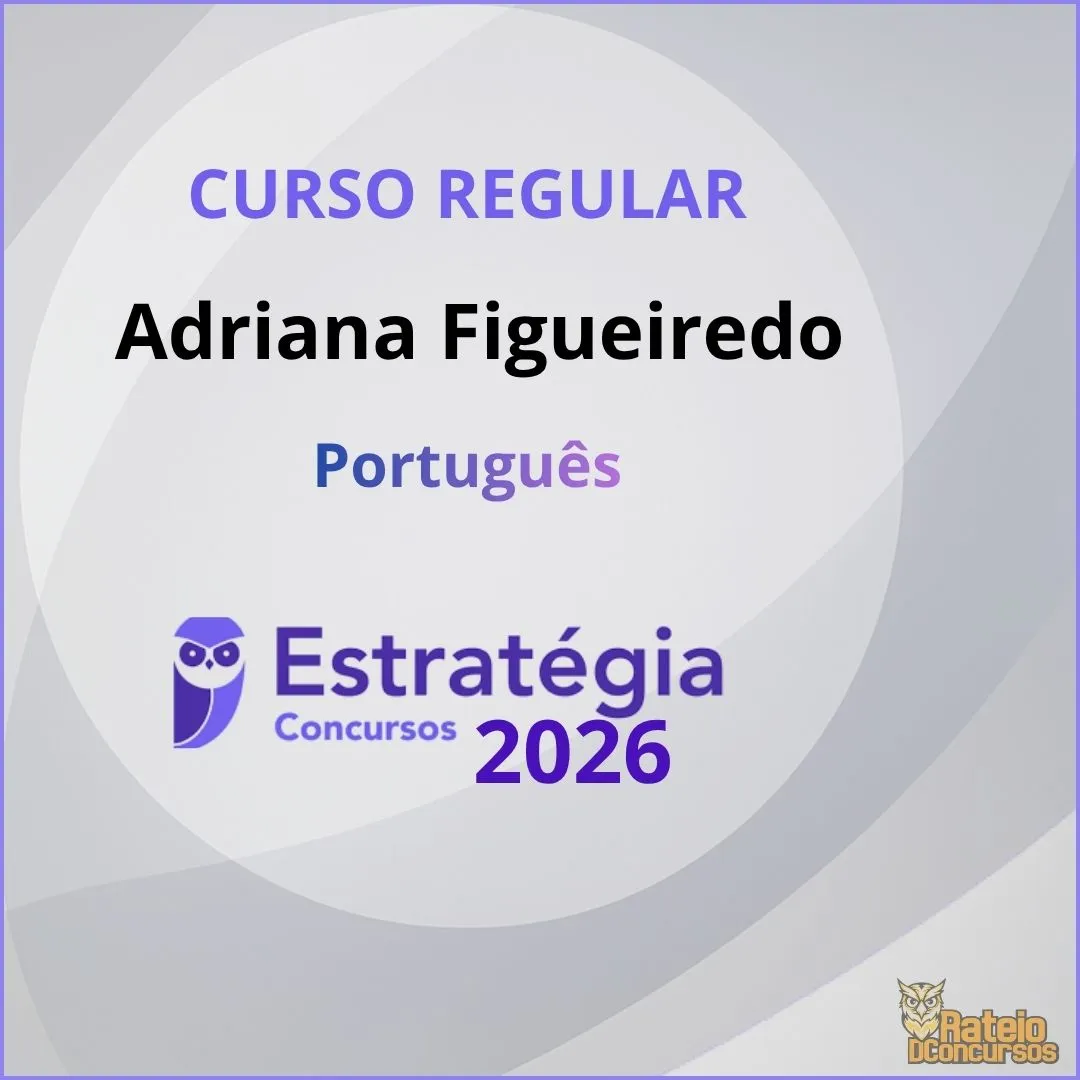 Curso Regular - Adriana Figueiredo - Estratégia 2026