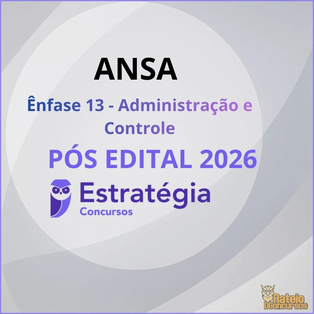 ANSA Pós Edital - Ênfase 13 - Administração e Controle - Estratégia 2026 ANSA Pós Edital - Ênfase 13 - Administração e Controle - Estratégia 2026