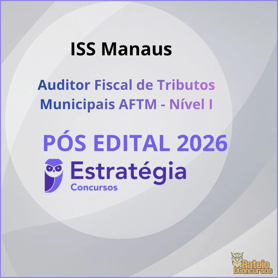 ISS Manaus-AM Pós Edital – Auditor Fiscal de Tributos Municipais (AFTM) Nível I - Estratégia 2026 ISS Manaus-AM Pós Edital – Auditor Fiscal de Tributos Municipais (AFTM) Nível I - Estratégia 2026