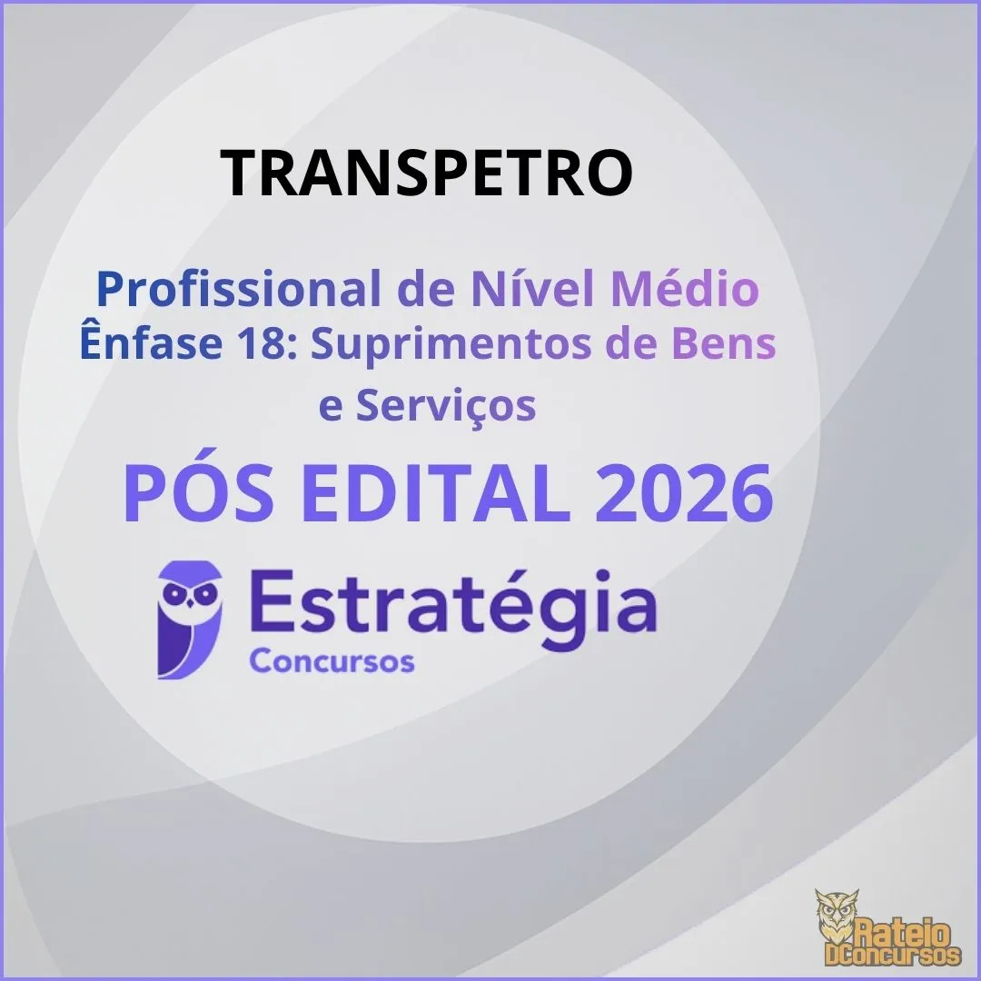 TRANSPETRO Pós Edital – Profissional de Nível Médio – Ênfase 18 (Suprimentos de Bens e Serviços) Estratégia 2026
