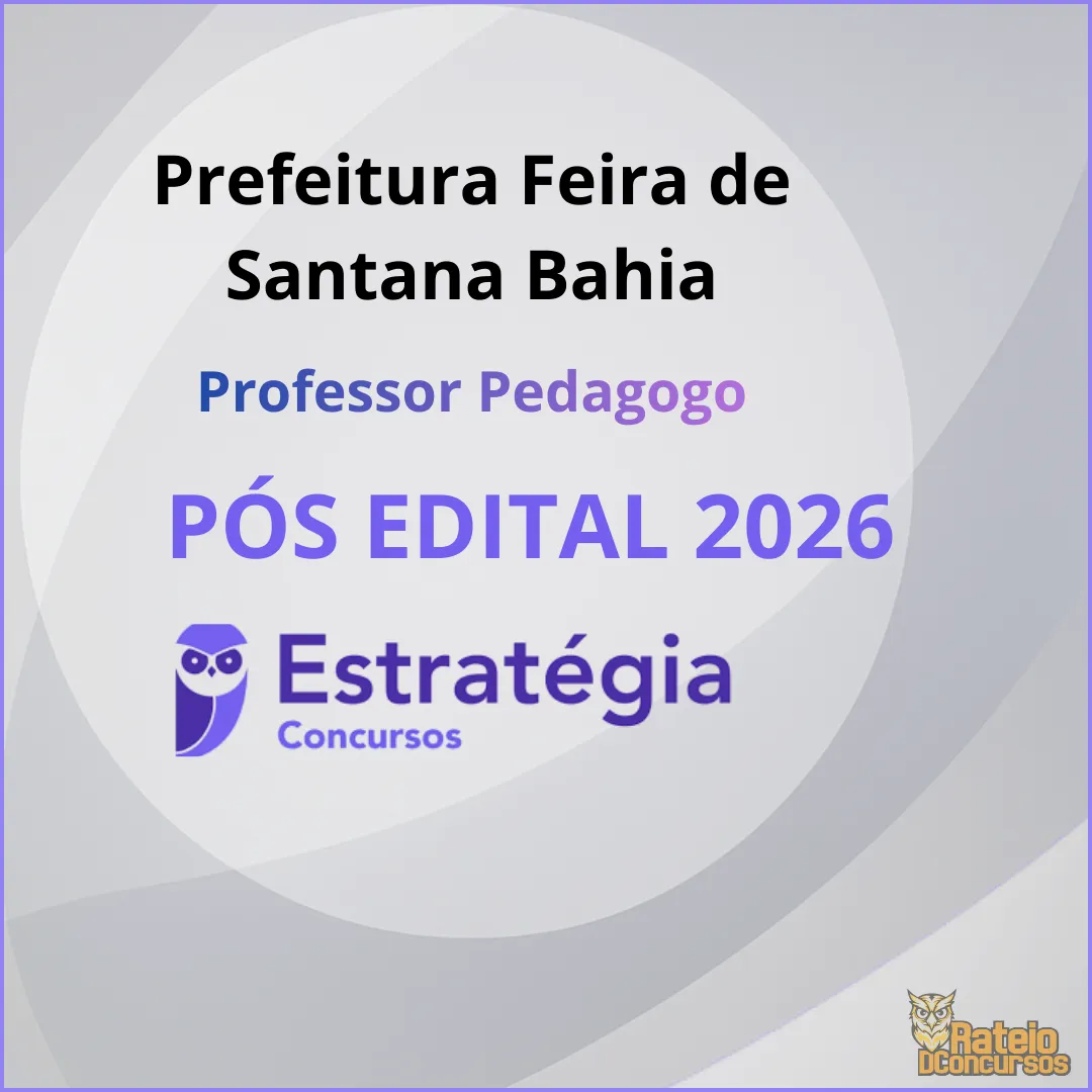 Prefeitura Feira de Santana Bahia  Pós Edital - Professor Pedagogo - Estratégia 2026