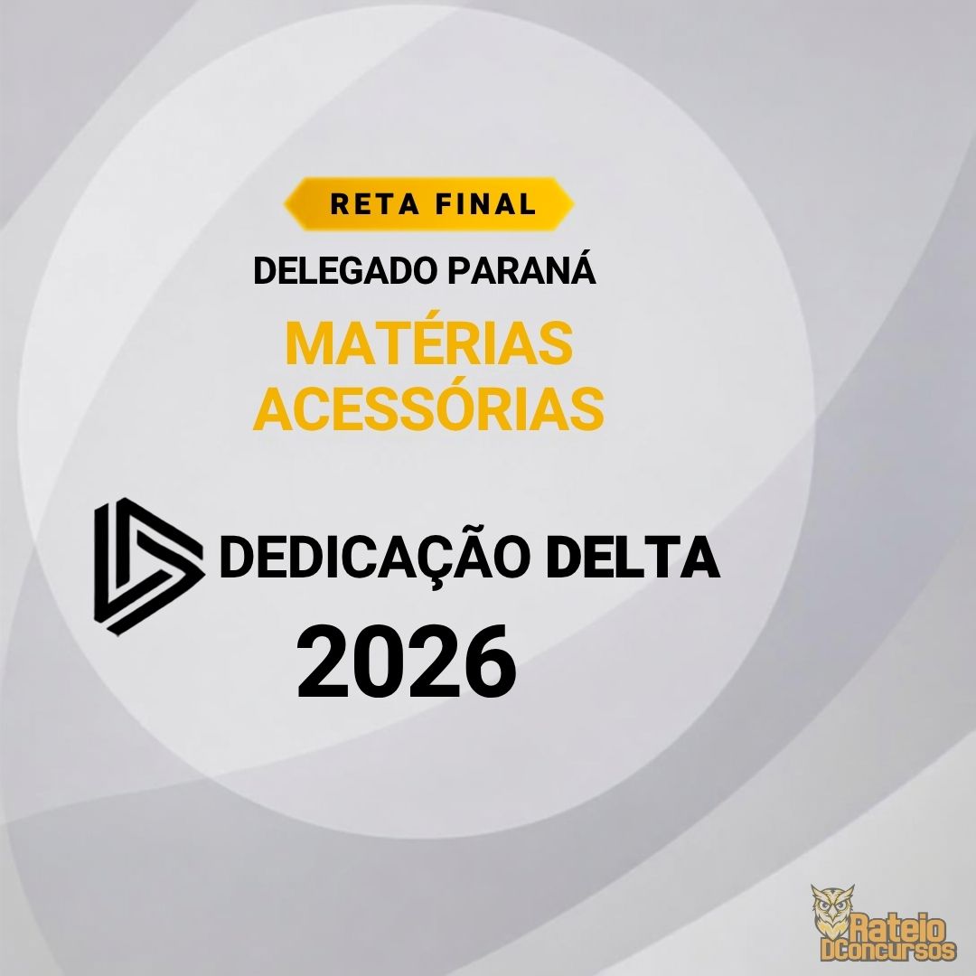 Delegado Paraná – Reta Final - Matérias Acessórias - Dedicação Delta 2026 Delegado Paraná – Reta Final - Matérias Acessórias - Dedicação Delta 2026