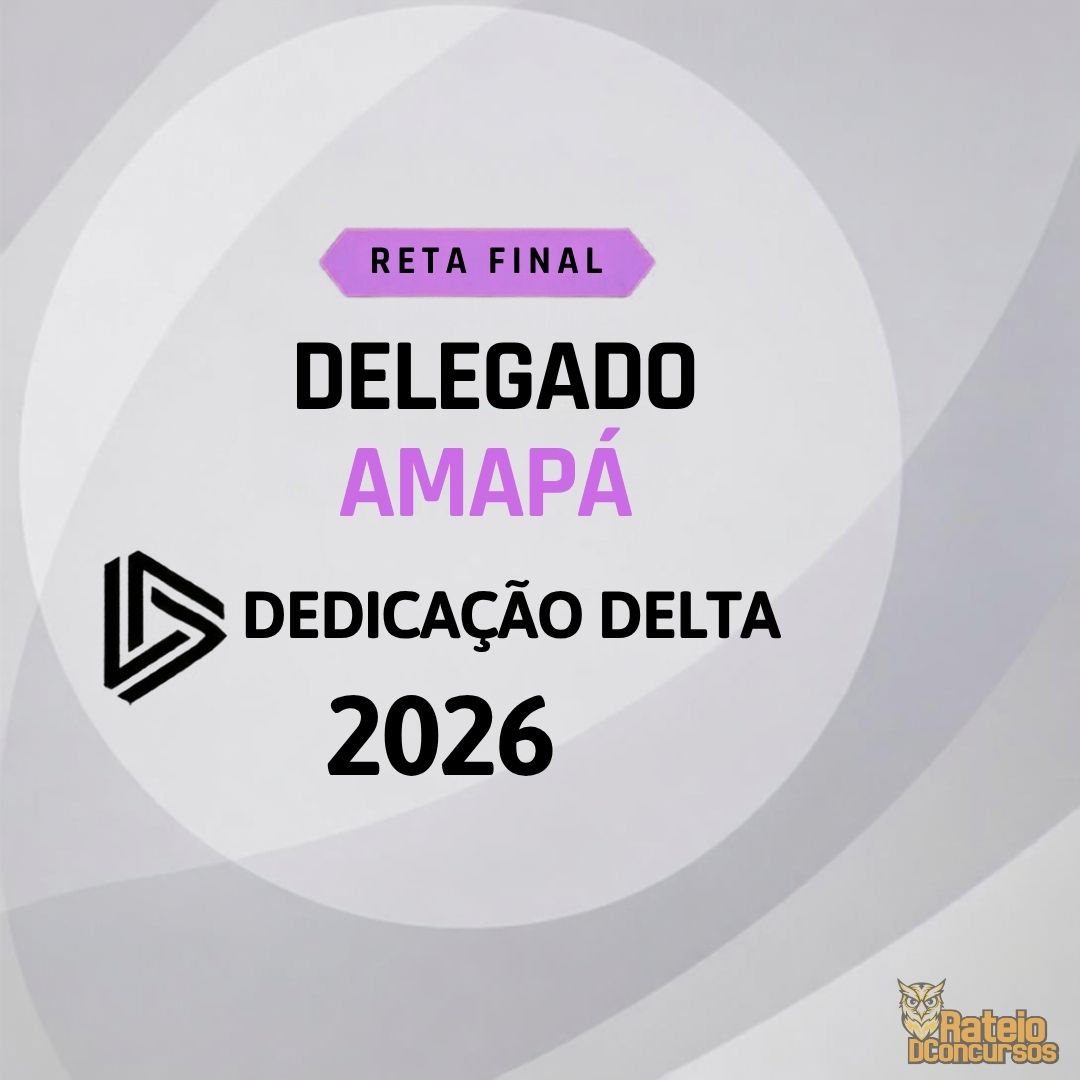Delegado Amapá – Reta Final - Dedicação Delta 2026