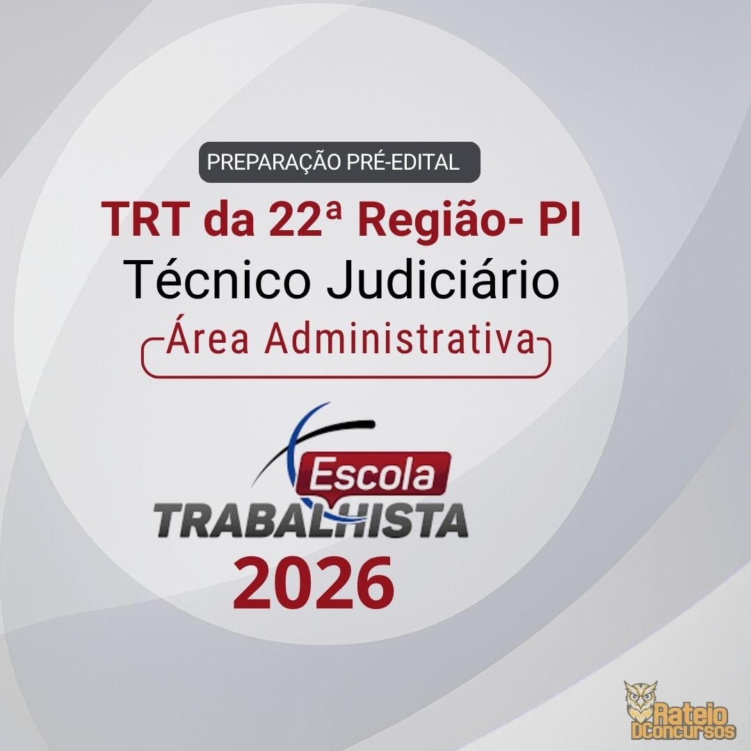TRT 22 PIAUÍ - PREPARAÇÃO PRÉ EDITAL - TÉCNICO JUDICIÁRIO - ÁREA ADMNISTRATIVA  - ESCOLA TRABALHISTA 2026