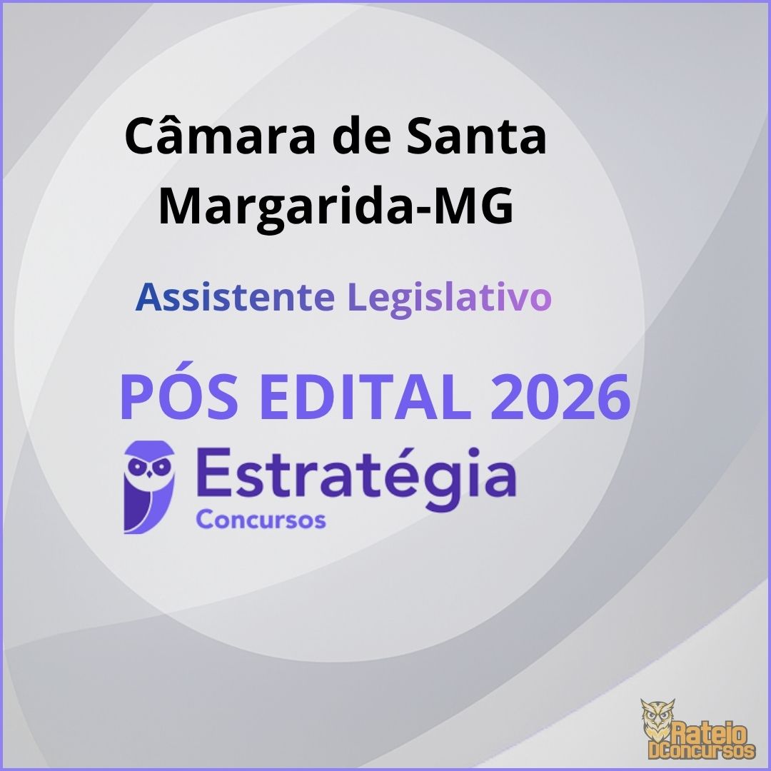 Câmara de Santa Margarida-MG Pós Edital - Assistente Legislativo - Estratégia 2026