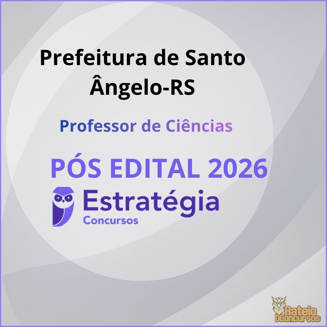 Prefeitura de Santo Ângelo-RS Pós Edital - Professor de Ciências - Estratégia 2026 Prefeitura de Santo Ângelo-RS Pós Edital - Professor de Ciências - Estratégia 2026