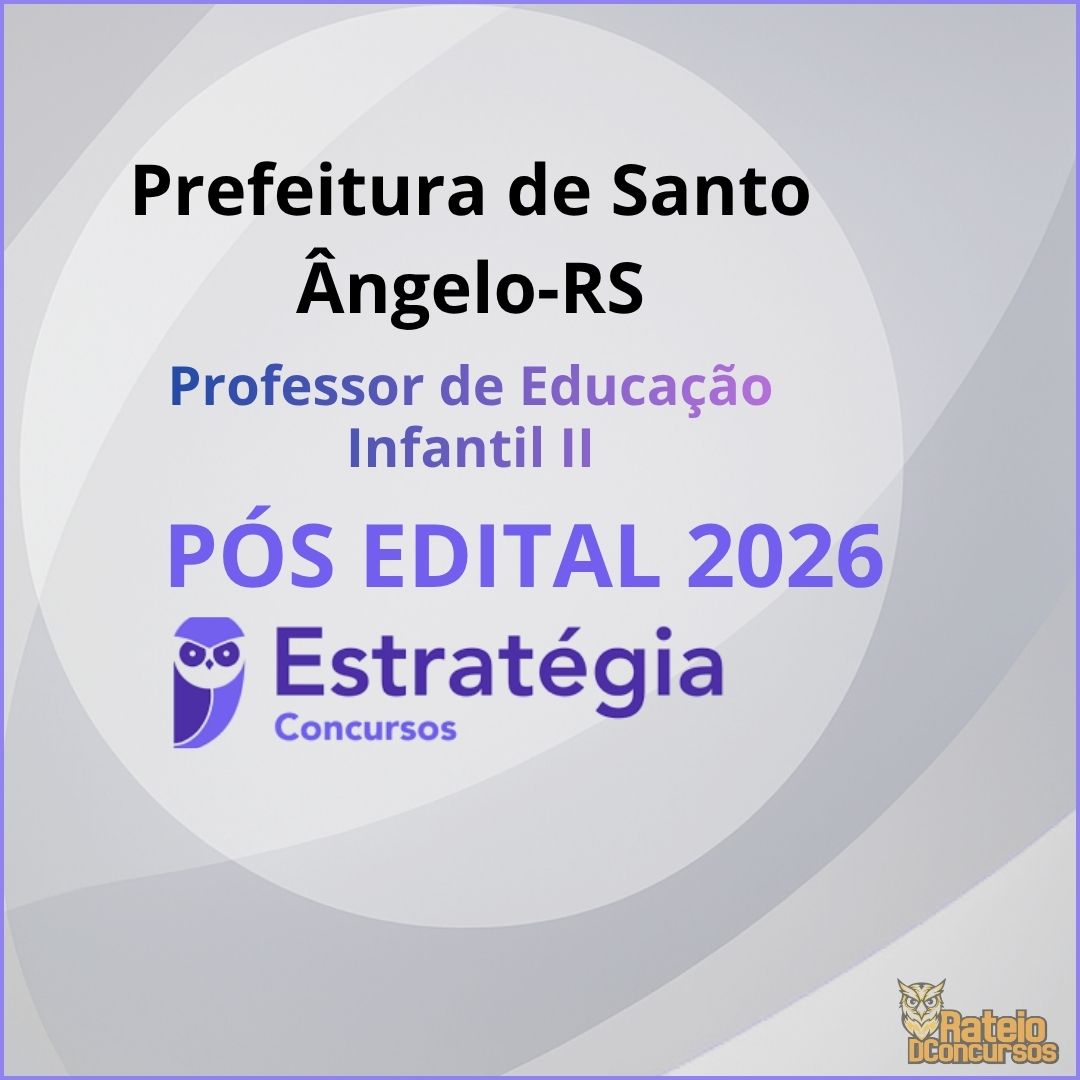 Prefeitura de Santo Ângelo-RS Pós Edital - Professor de Educação Infantil II - Estratégia 2026