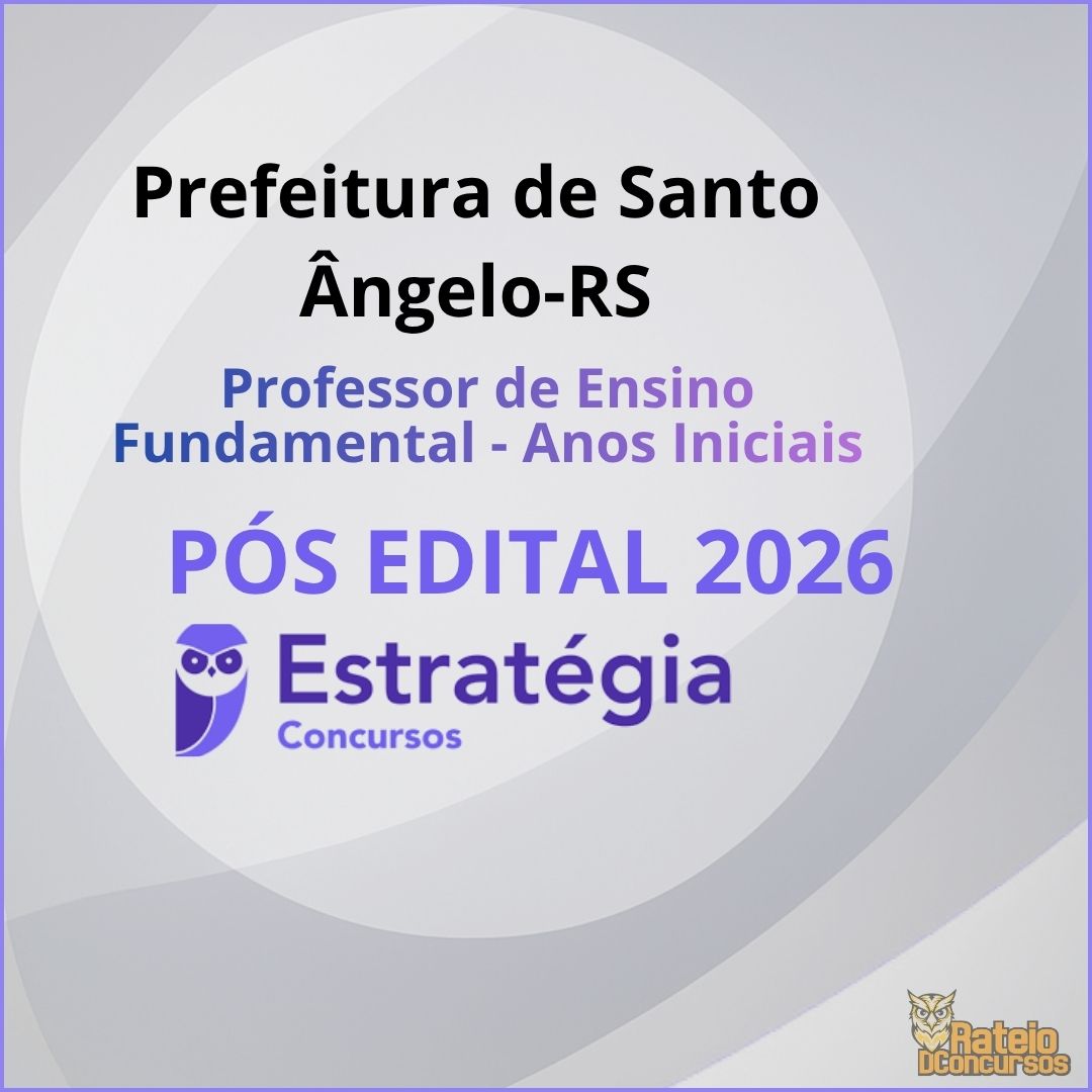 Prefeitura de Santo Ângelo-RS Pós Edital - Professor de Ensino Fundamental - Anos Iniciais - Estratégia 2026