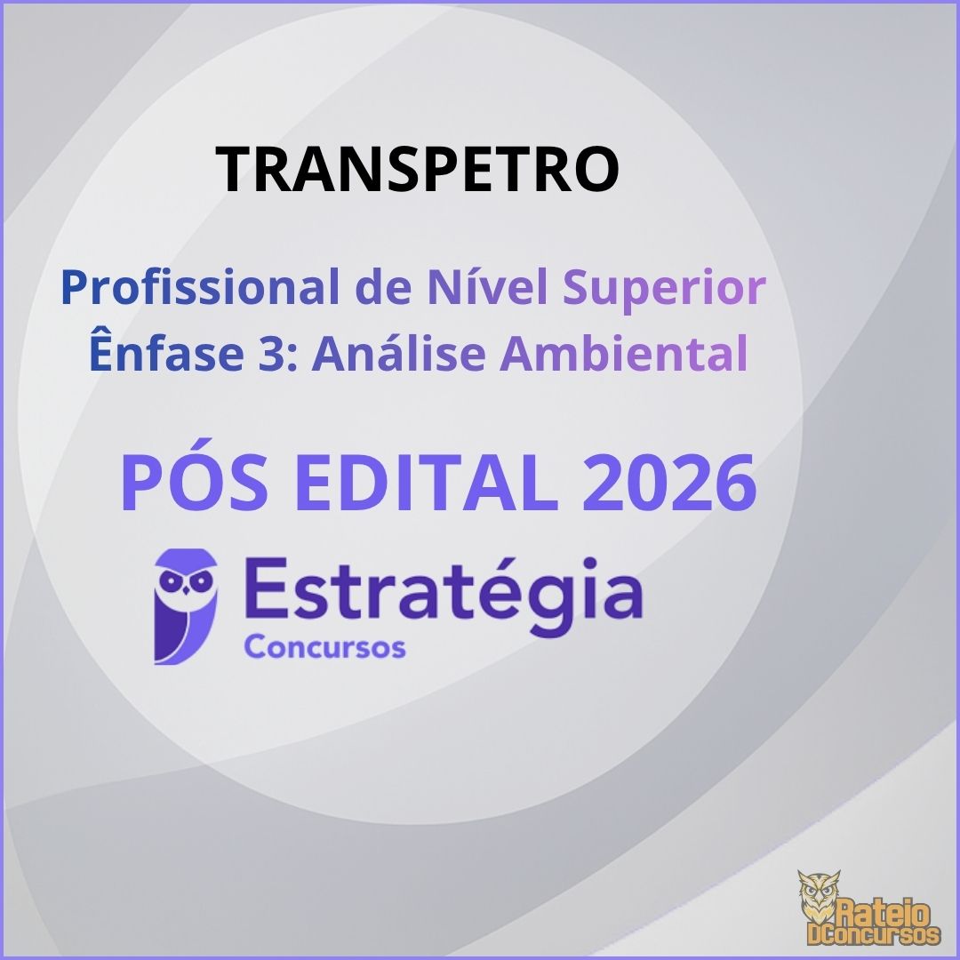 TRANSPETRO Pós Edital – Profissional de Nível Superior – Ênfase 3 (Análise Ambiental) Estratégia 2026