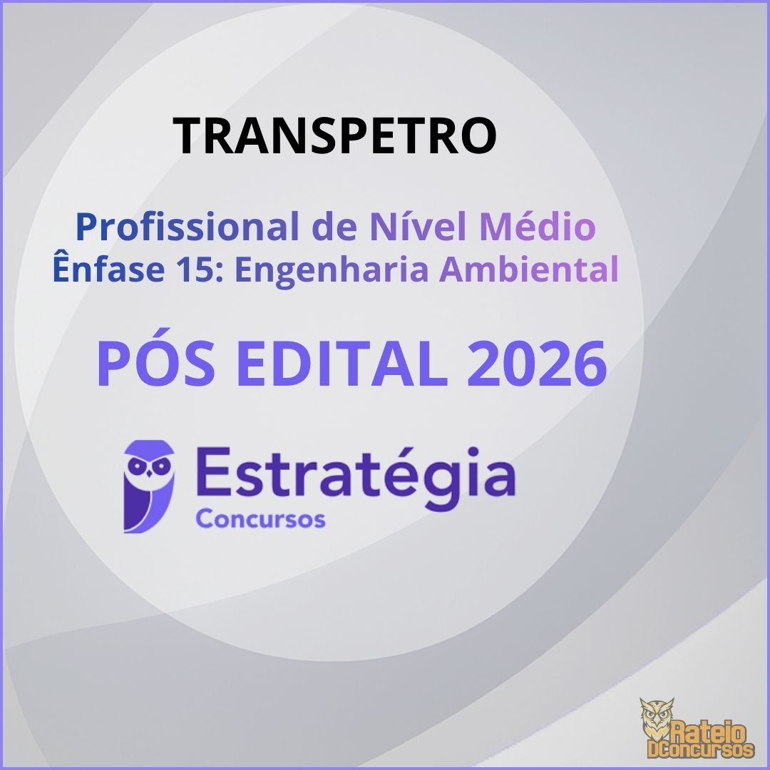 TRANSPETRO Pós Edital – Profissional de Nível Superior – Ênfase 15 (Engenharia Ambiental) Estratégia 2026