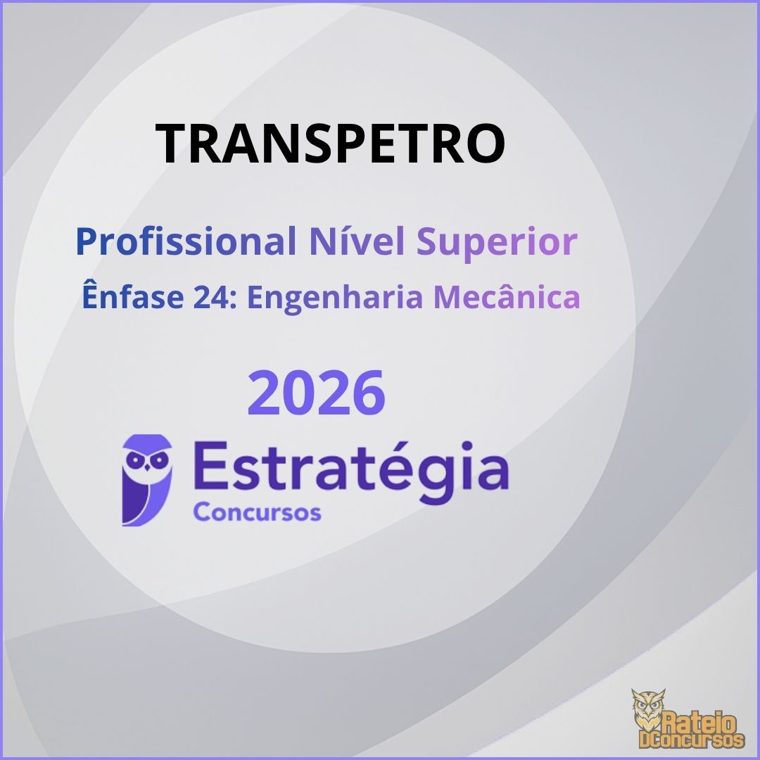 TRANSPETRO – Profissional de Nível Superior – Ênfase 24 (Engenharia Mecânica) Estratégia 2026