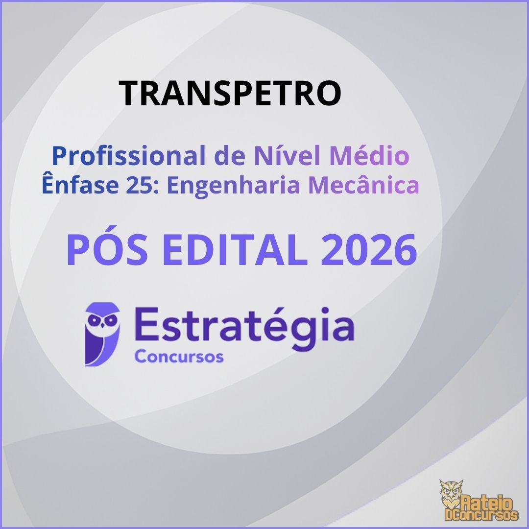 TRANSPETRO Pós Edital – Profissional de Nível Superior – Ênfase 25 (Engenharia Mecânica) Estratégia 2026 TRANSPETRO Pós Edital – Profissional de Nível Superior – Ênfase 25 (Engenharia Mecânica) Estratégia 2026