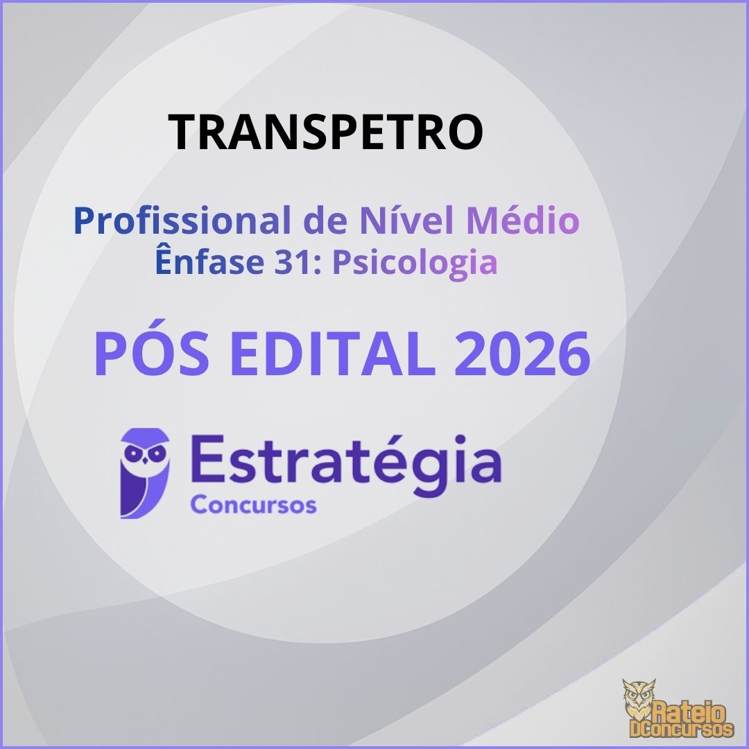 TRANSPETRO Pós Edital – Profissional de Nível Superior – Ênfase 31 (Psicologia) Estratégia 2026
