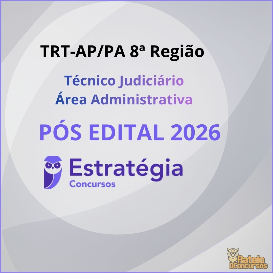 TRT AP/PA 8ª Região Pós Edital - Técnico Judiciário - Área Administrativa - Estratégia 2026 TRT AP/PA 8ª Região Pós Edital - Técnico Judiciário - Área Administrativa - Estratégia 2026