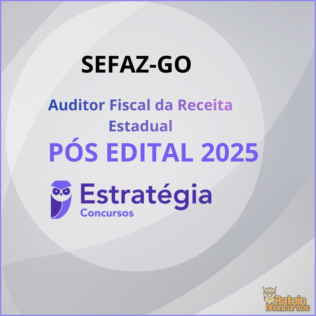 SEFAZ GO Pós Edital - Auditor Fiscal da Receita Estadual - Estratégia 2025