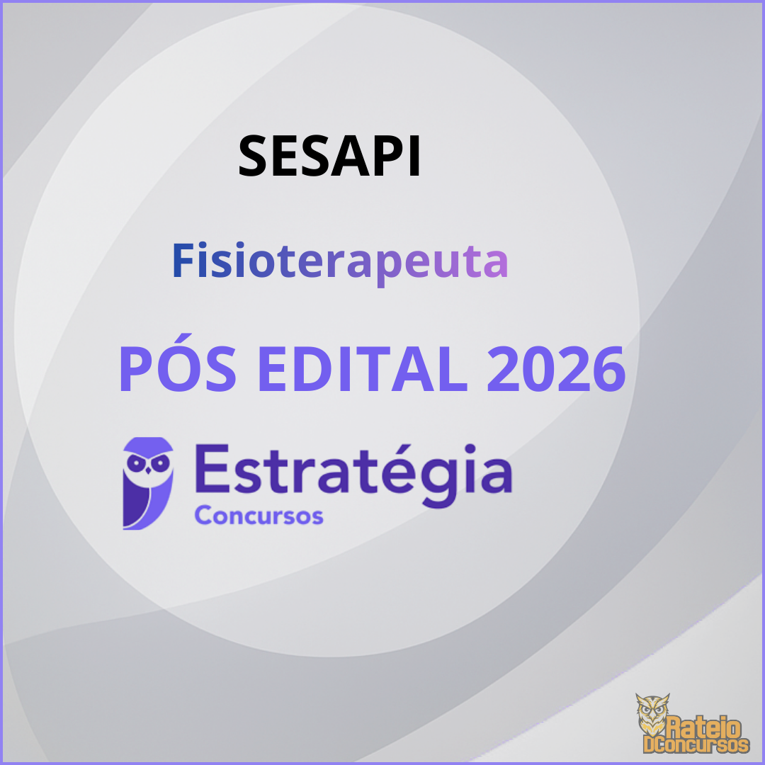 SESAPI Pós Edital - Fisioterapeuta - Estratégia 2026